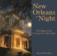 New Orleans at Night: The Magic of the Crescent City After Dark Kerri McCaffety Photographer