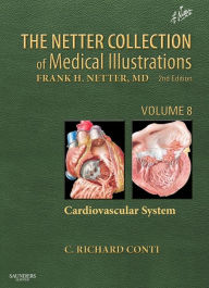 The Netter Collection of Medical Illustrations - Cardiovascular System: Volume 8 C. Richard Conti M.D. MACC, FESC, FAHA Author