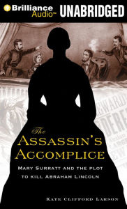 The Assassin's Accomplice: Mary Surratt and the Plot to Kill Abraham Lincoln - Kate Clifford Larson
