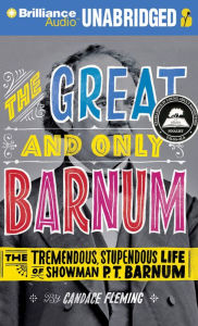 The Great and Only Barnum: The Tremendous, Stupendous Life of Showman P. T. Barnum Candace Fleming Author