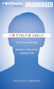 I'm Feeling Lucky: The Confessions of Google Employee Number 59 Douglas Edwards Author