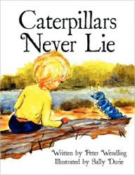 Caterpillars Never Lie - Peter Wendling