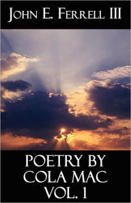 Poetry By Cola Mac Vol. 1 - John E. Ferrell Iii