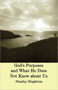 God's Purposes And What He Does Not Know About Us - Stanley Singleton