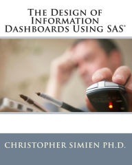 The Design of Information Dashboards Using SAS Christopher Simien Ph.D. Author