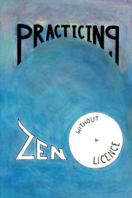 Practicing Zen Without a License Jack Butler Author