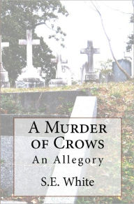 A Murder of Crows: An Allegory S E White Author