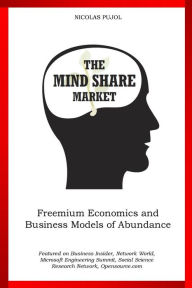 The Mind Share Market: Freemium Economics and Business Models of Abundance Nicolas Pujol Author