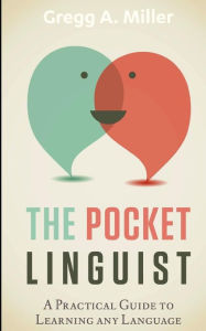The Pocket Linguist: A Practical and Highly Effective Guide to Learning Any Language - Gregg Miller