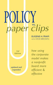 POLICY vs. PAPER CLIPS - THIRD EDITION: How Using the Corporate Model Makes a Nonprofit Board More Efficient & Effective Vicki Brown Author