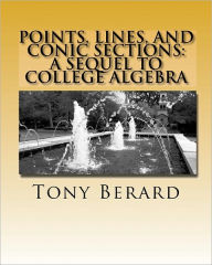 Points, Lines, and Conic Sections: A Sequel to College Algebra - Anthony Berard