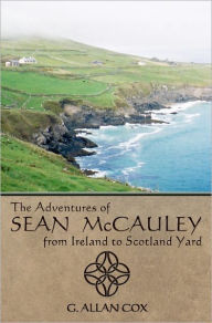 The Adventures of Sean McCauley, from Ireland to Scotland Yard - G. Allan Cox