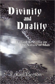 Divinity and Duality: Willard K. Willis on the Nature of Man E Karl Pierson Author
