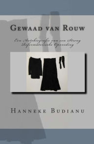 Gewaad van Rouw: An Autobiography of an Extreme Calvinistic Upbringing Hanneke Budianu Author