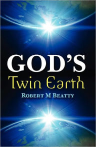 God's Twin Earth Robert M Beatty Author