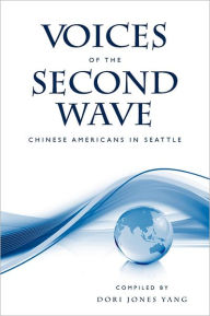 Voices of the Second Wave: Chinese Americans in Seattle Dori Jones Yang Author