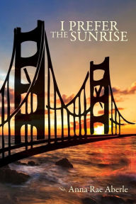I Prefer the Sunrise Anna Rae Aberle Author