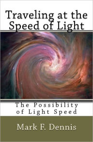 Traveling at the Speed of Light: The Possibility of Light Speed Mark F. Dennis Author