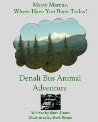 Denali Bus Animal Adventure: Messy Macie Where Have You Been Today? Mark Sisson Author