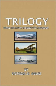 Trilogy: Three Airplane Stories For Children Victoria M. Holob Author