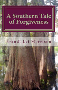 A Southern Tale of Forgiveness Brandi Lei Morrison Author