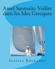 Amel Santorin: Voilier dans les Isles Grecques Slavica Bogdanov Author