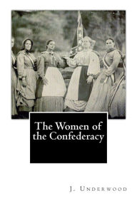 The Women of the Confederacy - J. Underwood