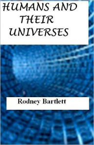Humans and their Universes Rodney Bartlett Author