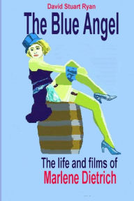 The Blue Angel - the life and films of Marlene Dietrich David Stuart Ryan Author