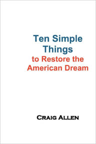 Ten Simple Things to Restore the American Dream Craig Allen Author