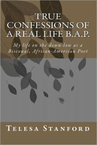 True Confessions of a Real Life B. A. P.: My Life on the Down-Low as a Bisexual African-American Poet - Telesa Stanford