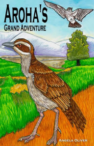 Aroha's Grand Adventure: A little bird on a big adventure Angela Oliver Author
