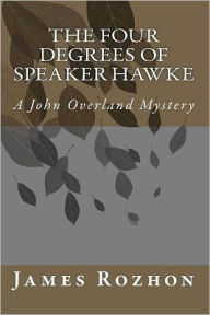 The Four Degrees Of Speaker Hawke: A John Overland Mystery James Rozhon Author