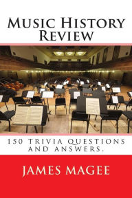Music History Review: 150 trivia questions and answers. James  Magee Author