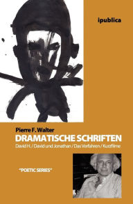 Dramatische Schriften: David H. / David und Jonathan / Das Verfahren / Kurzfilme Pierre F. Walter Author
