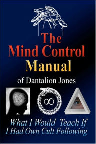 The Mind Control Manual of Dantalion Jones: What I Would Teach If I Had My Own Cult Following Dantalion Jones Author