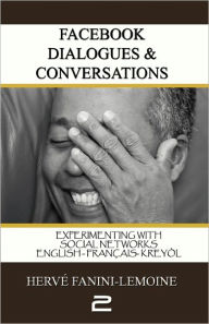Facebook Dialogues & Conversations Volume (II): Experimenting with Social Networks Hervé Fanini-Lemoine Author