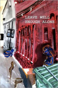 Leave Well Enough Alone Christopher Kelly Author