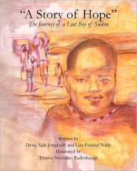 A Story of Hope - The Journey of a Lost Boy of Sudan Lisa Frankel Wade Author