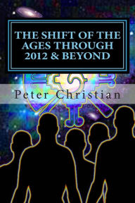 The Shift of the Ages through 2012 and Beyond: The Biggest Change Challenge of Our Time Peter Christian Author