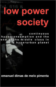 Low Power Society: Continuous Hyperconsumption and the End of the Middle Class in a Hyperurban Planet Emanuel Dimas de Melo Pimenta Author