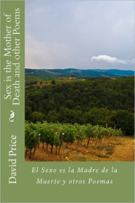 Sex Is the Mother of Death and other Poems: El Sexo es la Madre de la Muerte y otros Poemas - David Price