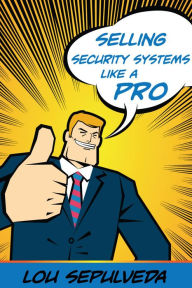 Selling Security Systems Like a Pro Lou Sepulveda Author