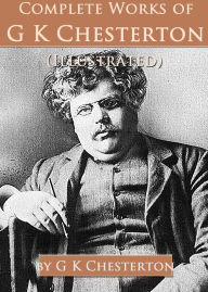 Complete Works of G. K. Chesterton (Illustrated) G. K. Chesterton Author