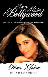 Dear Mister Bollywood: How I Fell in Love with India Bollywood and Shah Rukh Khan Rina Golan Author