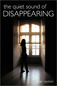 The Quiet Sound Of Disappearing Ryan Rayston Author