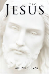Jesus 100 B.C. Michael Thomas Author