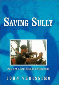 Saving Sully: Tales of a New England Fisherman John Verissimo Author