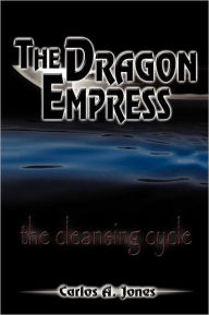 The Dragon Empress: The Cleansing Cycle Carlos A. Jones Author