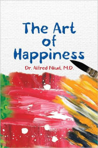 The Art of Happiness Dr. Alfred Nkut Author